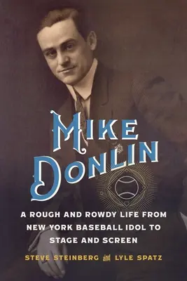 Mike Donlin: Szorstkie i awanturnicze życie od nowojorskiego idola baseballu do sceny i ekranu - Mike Donlin: A Rough and Rowdy Life from New York Baseball Idol to Stage and Screen
