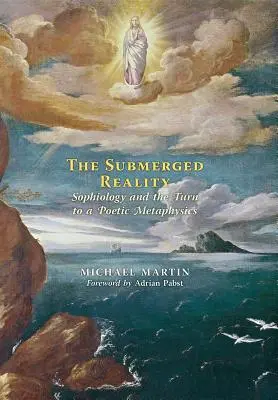 Zanurzona rzeczywistość: Sofiologia i zwrot ku poetyckiej metafizyce - The Submerged Reality: Sophiology and the Turn to a Poetic Metaphysics