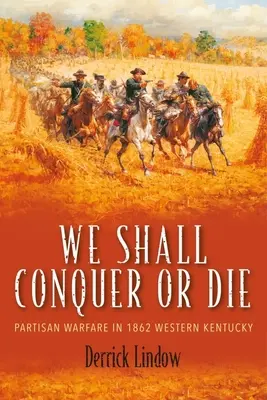 Podbijemy lub zginiemy: Wojna partyzancka w 1862 r. w zachodnim Kentucky - We Shall Conquer or Die: Partisan Warfare in 1862 Western Kentucky