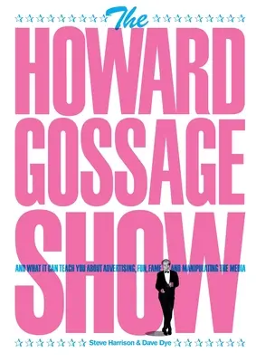 Howard Gossage Show: I czego może nauczyć o reklamie, zabawie, sławie i manipulowaniu mediami - The Howard Gossage Show: And what it can teach you about advertising, fun, fame and manipulating the media