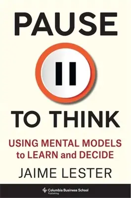 Pause to Think: Wykorzystanie modeli mentalnych do nauki i podejmowania decyzji - Pause to Think: Using Mental Models to Learn and Decide