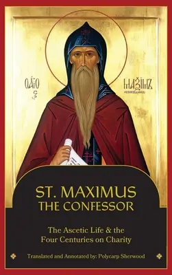 Maksym Wyznawca: Życie ascety, cztery wieki działalności charytatywnej - St. Maximus the Confessor: The Ascetic Life, The Four Centuries on Charity