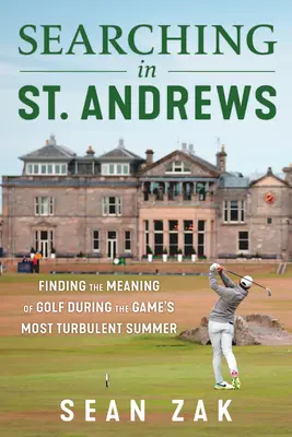 Poszukiwania w St. Andrews: Odnajdywanie znaczenia golfa podczas najbardziej burzliwego lata w grze - Searching in St. Andrews: Finding the Meaning of Golf During the Game's Most Turbulent Summer
