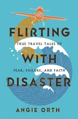 Flirtując z katastrofą: Prawdziwe opowieści podróżnicze o strachu, porażce i wierze - Flirting with Disaster: True Travel Tales of Fear, Failure, and Faith