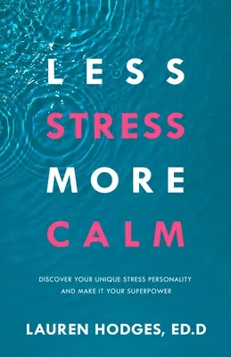 Mniej stresu, więcej spokoju: Odkryj swoją unikalną osobowość stresu i uczyń z niej swoją supermoc - Less Stress, More Calm: Discover Your Unique Stress Personality and Make It Your Superpower