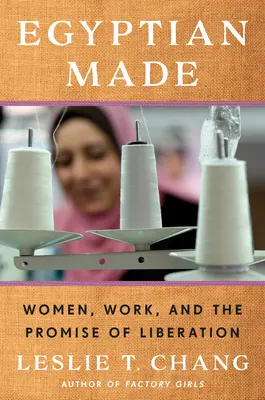 Egyptian Made: Kobiety, praca i obietnica wyzwolenia - Egyptian Made: Women, Work, and the Promise of Liberation