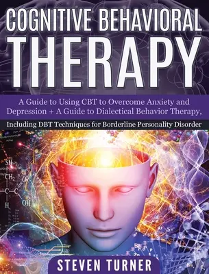 Terapia poznawczo-behawioralna: A Guide to Using CBT to Overcome Anxiety and Depression + A Guide to Dialectical Behavior Therapy, Including DBT Techn - Cognitive Behavioral Therapy: A Guide to Using CBT to Overcome Anxiety and Depression + A Guide to Dialectical Behavior Therapy, Including DBT Techn