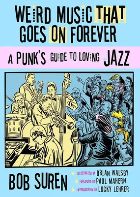 Dziwna muzyka, która trwa wiecznie: Przewodnik punka po miłości do jazzu - Weird Music That Goes on Forever: A Punk's Guide to Loving Jazz
