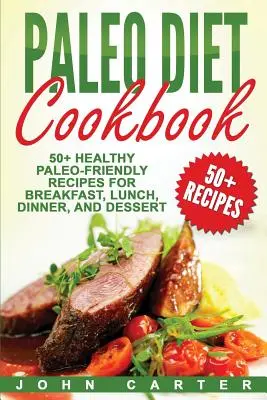 Paleo Diet Cookbook: 50+ zdrowych przepisów przyjaznych dla paleo na śniadanie, obiad, kolację i deser - Paleo Diet Cookbook: 50+ Healthy Paleo-Friendly Recipes for Breakfast, Lunch, Dinner, and Dessert