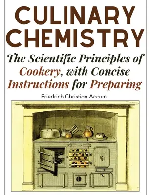 Chemia kulinarna: Naukowe zasady gotowania ze zwięzłymi instrukcjami przygotowania - Culinary Chemistry: The Scientific Principles of Cookery, with Concise Instructions for Preparing