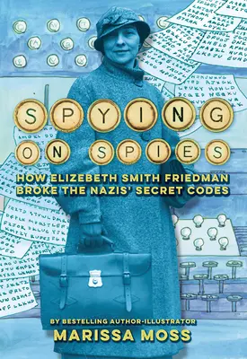 Szpiegowanie szpiegów: jak Elizebeth Smith Friedman złamała tajne kody nazistów - Spying on Spies: How Elizebeth Smith Friedman Broke the Nazis' Secret Codes