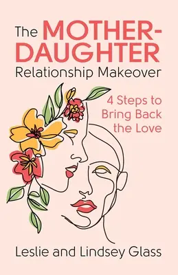 The Mother-Daughter Relationship Makeover: 4 kroki do przywrócenia miłości - The Mother-Daughter Relationship Makeover: 4 Steps to Bring Back the Love