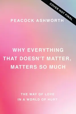 Dlaczego wszystko, co nie ma znaczenia, ma tak wielkie znaczenie: Droga miłości w świecie krzywdy - Why Everything That Doesn't Matter, Matters So Much: The Way of Love in a World of Hurt