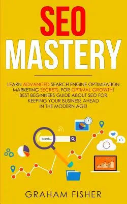 SEO Mastery: Poznaj zaawansowane sekrety marketingu optymalizacji wyszukiwarek, aby uzyskać optymalny wzrost! Najlepszy przewodnik dla początkujących o SEO dla Ke - SEO Mastery: Learn Advanced Search Engine Optimization Marketing Secrets, For Optimal Growth! Best Beginners Guide About SEO For Ke