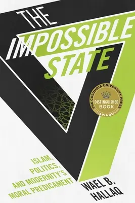 Państwo niemożliwe: Islam, polityka i moralny problem współczesności - The Impossible State: Islam, Politics, and Modernity's Moral Predicament