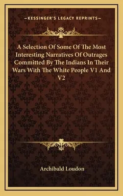 Wybór najciekawszych opowieści o zniewagach popełnionych przez Indian w wojnach z białymi ludźmi (V1 i V2) - A Selection Of Some Of The Most Interesting Narratives Of Outrages Committed By The Indians In Their Wars With The White People V1 And V2