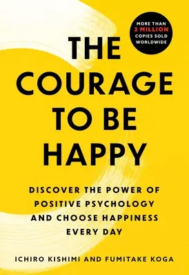 Odwaga bycia szczęśliwym: Odkryj moc psychologii pozytywnej i wybierz szczęście każdego dnia - The Courage to Be Happy: Discover the Power of Positive Psychology and Choose Happiness Every Day