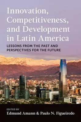 Innowacyjność, konkurencyjność i rozwój w Ameryce Łacińskiej: Lekcje z przeszłości i perspektywy na przyszłość - Innovation, Competitiveness, and Development in Latin America: Lessons from the Past and Perspectives for the Future