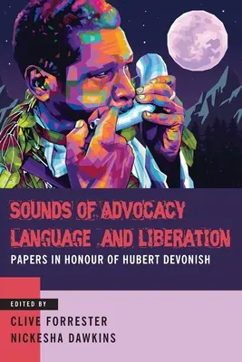 Dźwięki rzecznictwa, język i wyzwolenie: Papers in Honour of Hubert Devonish - Sounds of Advocacy, Language and Liberation: Papers in Honour of Hubert Devonish