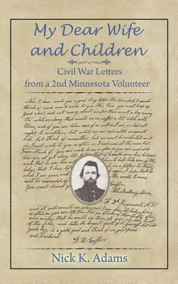 Moja droga żono i dzieci: Listy ochotnika z 2. pułku Minnesoty z czasów wojny secesyjnej - My Dear Wife and Children: Civil War Letters from a 2nd Minnesota Volunteer