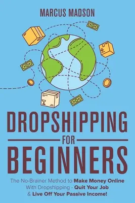 Dropshipping dla początkujących: The No-Brainer Method to Make Money Online With Dropshipping - Quit Your Job & Live Off Your Passive Income! - Dropshipping For Beginners: The No-Brainer Method to Make Money Online With Dropshipping - Quit Your Job & Live Off Your Passive Income!