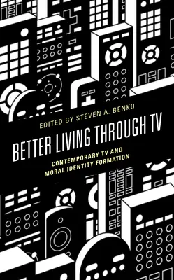 Lepsze życie dzięki telewizji: Współczesna telewizja i kształtowanie tożsamości moralnej - Better Living through TV: Contemporary TV and Moral Identity Formation