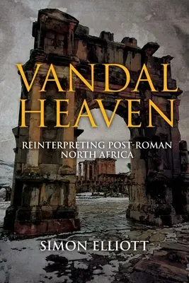 Vandal Heaven: Reinterpretacja postrzymskiej Afryki Północnej - Vandal Heaven: Reinterpreting Post-Roman North Africa