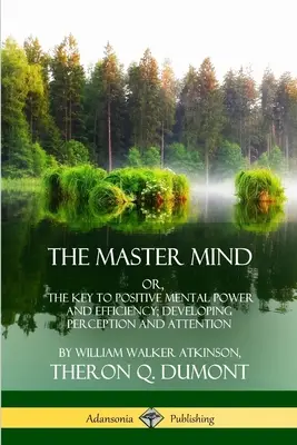 Mistrzowski umysł: Albo klucz do pozytywnej siły mentalnej i wydajności; Rozwijanie percepcji i uwagi - The Master Mind: Or, The Key to Positive Mental Power and Efficiency; Developing Perception and Attention