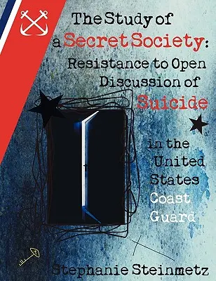 Studium tajnego stowarzyszenia: Opór przed otwartą dyskusją na temat samobójstwa w Straży Przybrzeżnej Stanów Zjednoczonych - The Study of a Secret Society: Resistance to Open Discussion of Suicide in the United States Coast Guard