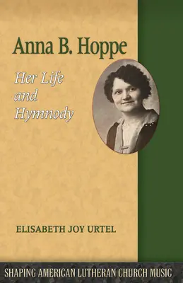 Anna B. Hoppe: jej życie i hymny - Anna B. Hoppe: Her Life and Hymnody