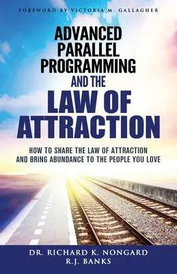 Zaawansowane programowanie równoległe i prawo przyciągania: Jak dzielić się prawem przyciągania i przynosić obfitość ludziom, których kochasz - Advanced Parallel Programming and the Law of Attraction: How to Share the Law of Attraction and Bring Abundance to the People You Love