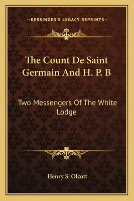Hrabia Saint Germain i H. P. B.: Dwaj posłańcy Białej Loży - The Count De Saint Germain And H. P. B: Two Messengers Of The White Lodge