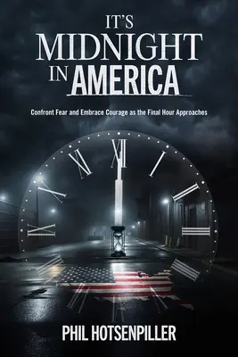 Północ w Ameryce: Staw czoła strachowi i przyjmij odwagę, gdy zbliża się ostatnia godzina - It's Midnight in America: Confront Fear and Embrace Courage as the Final Hour Approaches