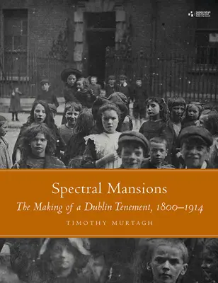 Spectral Mansions: Tworzenie dublińskiej kamienicy, 1800-1914 - Spectral Mansions: The Making of a Dublin Tenement, 1800-1914