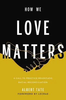 To, jak kochamy, ma znaczenie: Wezwanie do nieustannego pojednania rasowego - How We Love Matters: A Call to Practice Relentless Racial Reconciliation