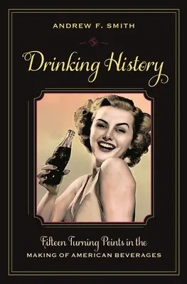 Historia picia: Piętnaście punktów zwrotnych w tworzeniu amerykańskich napojów - Drinking History: Fifteen Turning Points in the Making of American Beverages