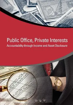 Urząd publiczny, prywatne interesy: Odpowiedzialność poprzez ujawnianie dochodów i majątku - Public Office, Private Interests: Accountability Through Income and Asset Disclosure