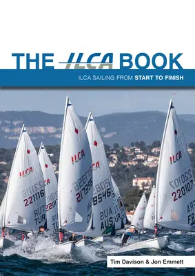 The Ilca Book: Żeglarstwo Ilca od początku do końca - The Ilca Book: Ilca Sailing from Start to Finish