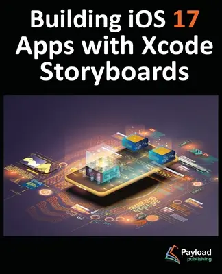 Tworzenie aplikacji na iOS 17 za pomocą Xcode Storyboards: Tworzenie aplikacji na iOS 17 przy użyciu Xcode 15 i Swift - Building iOS 17 Apps with Xcode Storyboards: Develop iOS 17 Apps with Xcode 15 and Swift