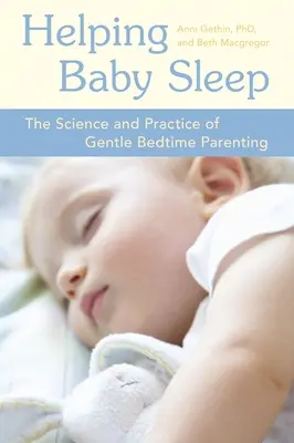 Pomaganie dziecku zasnąć: Nauka i praktyka łagodnego rodzicielstwa przed snem - Helping Baby Sleep: The Science and Practice of Gentle Bedtime Parenting